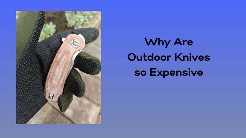 Why Are Outdoor Knives so Expensive
